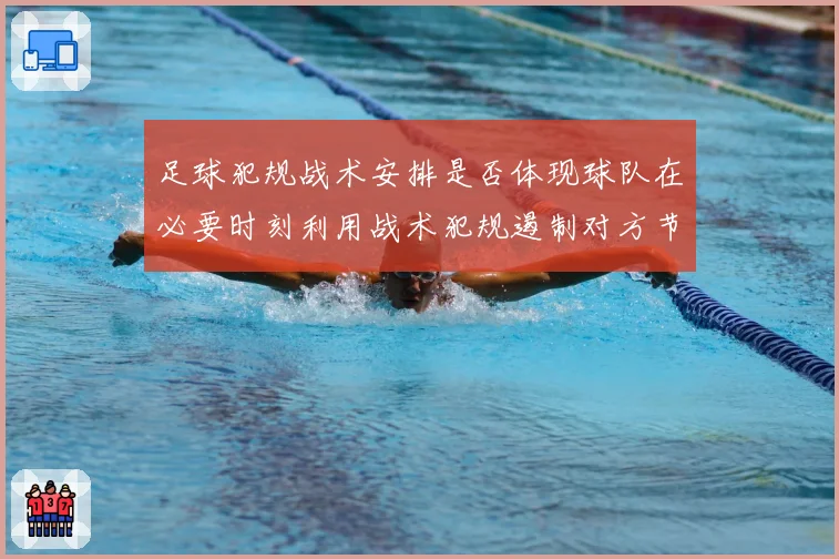 足球犯规战术安排是否体现球队在必要时刻利用战术犯规遏制对方节奏