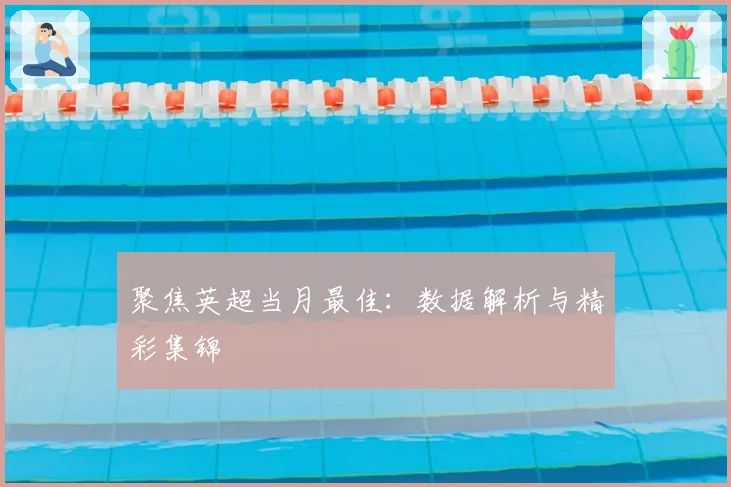 聚焦英超当月最佳：数据解析与精彩集锦