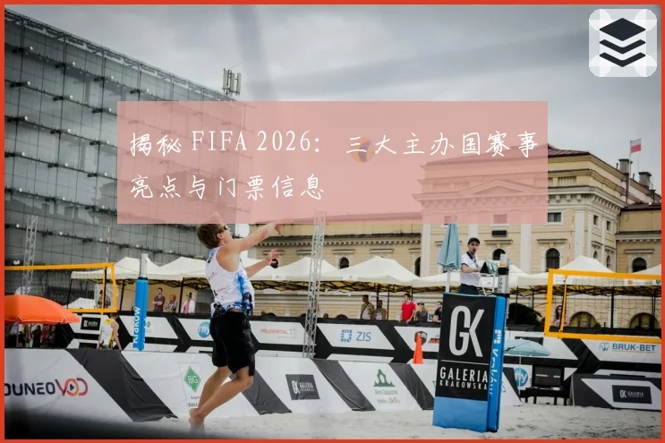 揭秘 FIFA 2026：三大主办国赛事亮点与门票信息